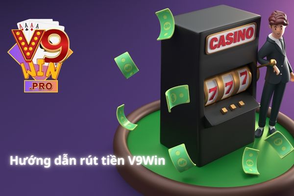 Hướng dẫn thao tác rút tiền V9Win cho người mới bắt đầu